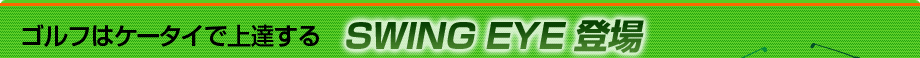 ゴルフはケータイで上達する!スイングアイ登場!