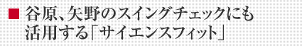 谷原、矢野のスイングチェックにも活用する「サイエンスフィット」