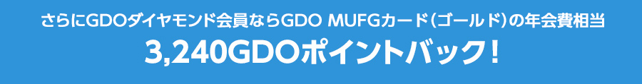 さらに GDOダイヤモンド会員ならGDO MUFGカード（ゴールド）の年会費相当3,240GDOポイントバック！