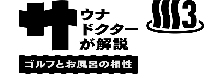 GOLF×OFURO CONTENTS 3 サウナドクターが解説！ゴルフとお風呂の相性