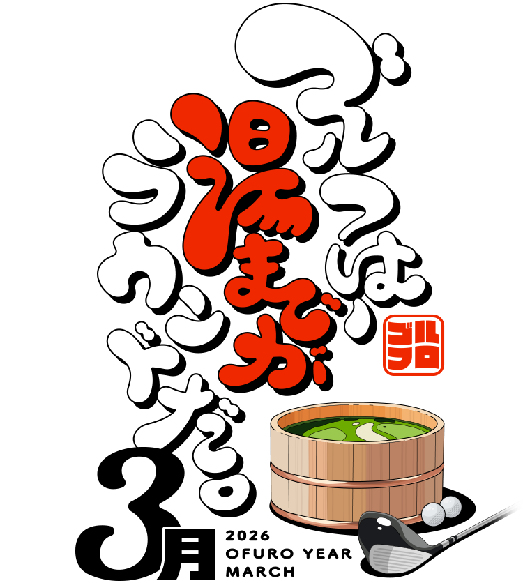 ゴルフは、湯までがラウンドだ。2026 OFURO YEAR MARCH 3月