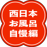 西日本お風呂自慢編