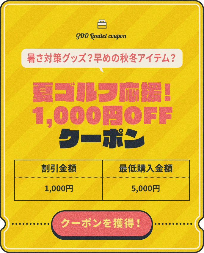 暑さ対策グッズ？早めの秋冬アイテム？夏ゴルフ応援！1,000円OFFクーポン　割引金額：1,000円　最低購入金額：5,000円　クーポンを獲得！