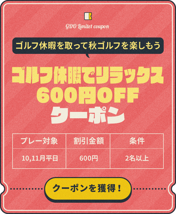 ゴルフ休暇を取って秋ゴルフを楽しもう　ゴルフ休暇でリラックス600円OFFクーポン　プレー対象：10,11月平日　割引金額：¥600　条件：2名以上