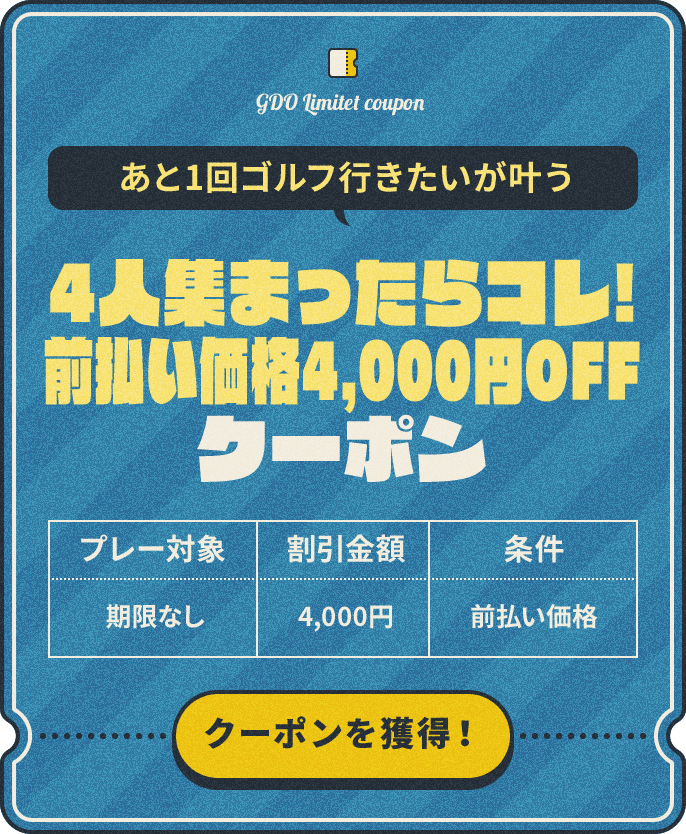 あと1回ゴルフ行きたいが叶う 4人集まったらコレ!前払い価格4,000円OFF プレー対象:期限なし、割引金額:¥4,000、条件:前払い価格