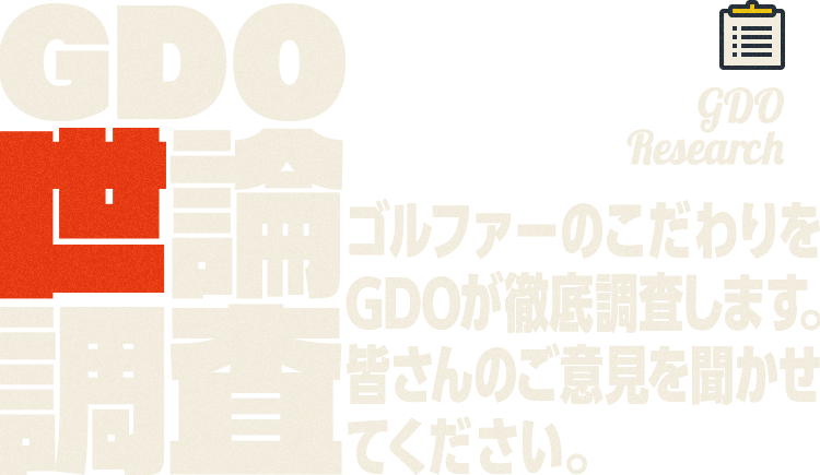 GDO Research GDO世論調査 ゴルファーのこだわりをGDOが徹底調査します。皆さんのご意見を聞かせてください。