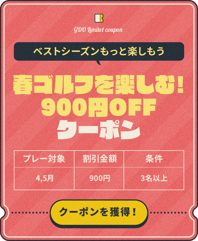 ベストシーズンもっと楽しもう 春ゴルフを楽しむ!900円OFFクーポン プレー対象:4,5月、割引金額:¥900、条件:3名以上