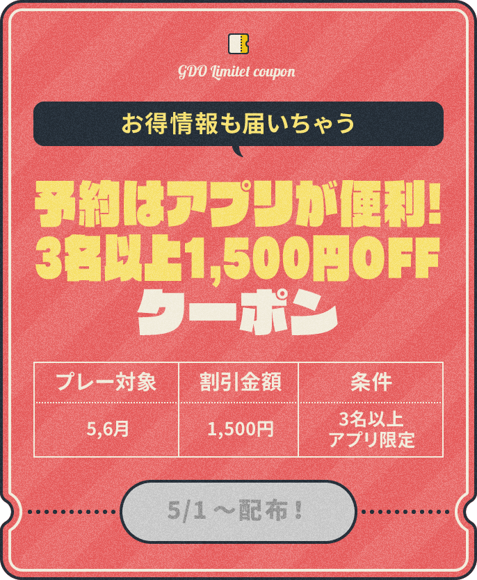 お得情報も届いちゃう　予約はアプリが便利！3名以上1,500円OFFクーポン　プレー対象：5,6月、割引金額：1,500円、条件：3名以上アプリ限定