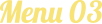 Menu 03