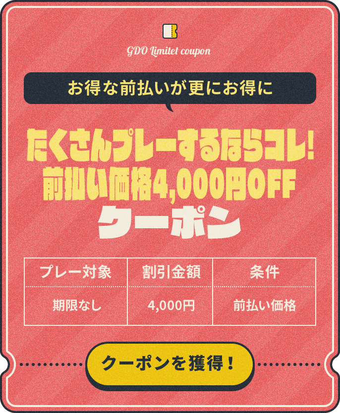 お得な前払いが更にお得に たくさんプレーするならコレ!前払い価格4,000円OFFクーポン、プレー対象:期限なし、割引金額:¥4,000、条件:前払い価格