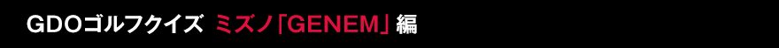 GDOゴルフクイズ ミズノ「GENEM」編