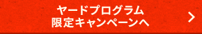 ヤードプログラム限定キャンペーンへ