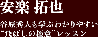 安楽拓也「谷原秀人も学ぶわかりやすい“飛ばしの極意”レッスン