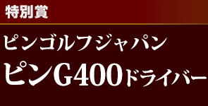 [特別賞]ピンゴルフジャパン ピンG400ドライバー