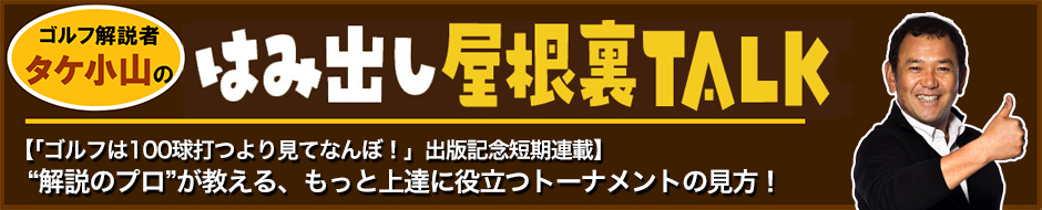 【「ゴルフは100球打つより見てなんぼ！」出版記念短期連載】“解説のプロ”が教える、もっともっと上達の役に立つトーナメントの見方！