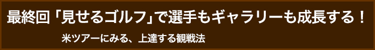 【「ゴルフは100球打つより見てなんぼ！」出版記念短期連載】“解説のプロ”が教える、もっともっと上達の役に立つトーナメントの見方！