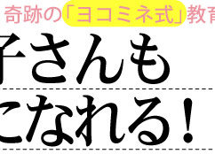 子供たちがみるみる輝き出す！奇跡の「ヨコミネ式」教育法