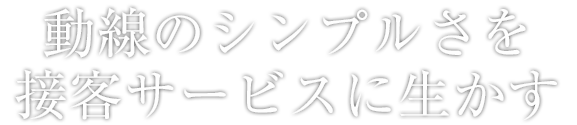 動線のシンプルさを接客サービスに生かす