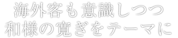 海外客も意識しつつ和様の寛ぎをテーマに