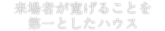 来場者が寛げることを第一としたハウス