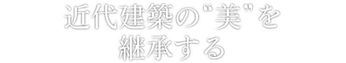 近代建築の“美”を継承する