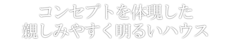 コンセプトを体現した親しみやすく明るいハウス