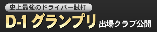 史上最強のドライバー試打Ｄ-１グランプリ　出場クラブ公開