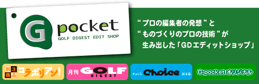 Gpocket GOLF DIGEST EDIT SHOP “プロの編集者の発想”と“ものづくりのプロの技術”が生み出した「ＧＤエディットショップ」