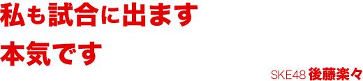 私も試合に出ます。本気です。