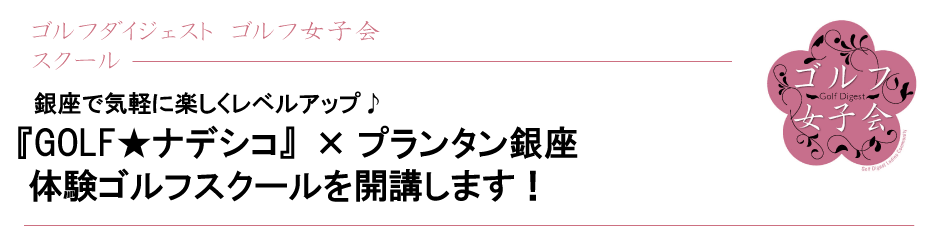 銀座で気軽に楽しくレベルアップ♪『GOLF★ナデシコ』×プランタン銀座 体験ゴルフスクールを開講します！