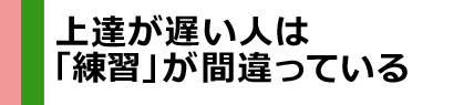 上達が遅い人は「練習」が間違っている