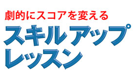 劇的にスコアを変える スキルアップレッスン