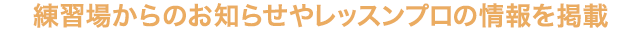 練習場からのお知らせやレッスンプロの情報を掲載