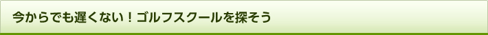 今からでも遅くない！ゴルフスクールを探そう