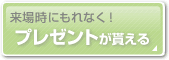 来場時にもれなく！プレゼントがもらえる