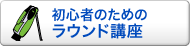 初心者のためのラウンド講座