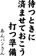 待つときに　済ませておこう　打つ準備　（あんパン）
