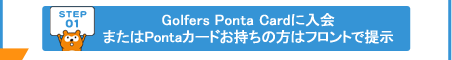 Golfers Ponta Cardに入会またはPontaカードお持ちの方はフロントで提示