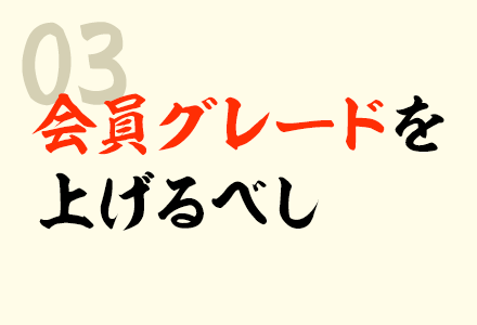 03 会員グレードを上げるべし