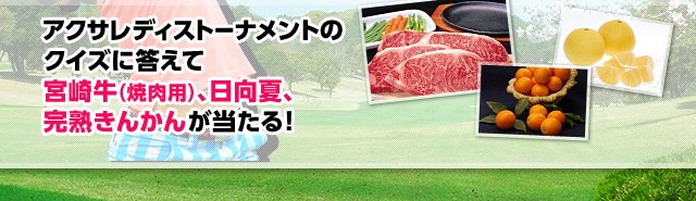 アクサレディストーナメントのクイズに答えて宮崎牛（焼肉用）、日向夏、完熟きんかんが当たる！