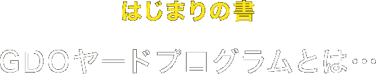 はじまりの書　GDOヤードプログラムとは…