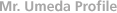 Mr. Umeda Profile