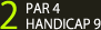 2 PAR4 HANDYCAP 9