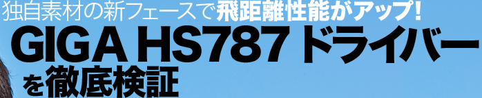 独自素材の新フェースで飛距離性能がアップ！GIGA HS787 ドライバーを徹底検証