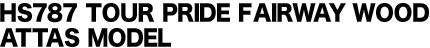 HS787 TOUR PRIDE FAIRWAY WOOD ATTAS MODEL