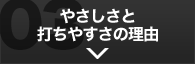 やさしさと打ちやすさの理由