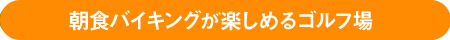 朝食バイキングが楽しめるゴルフ場