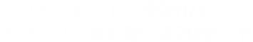 ヘッドスピード：40m/s ドライバー飛距離：220ヤード