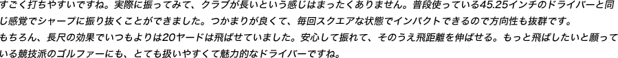 すごく打ちやすいですね。実際に振ってみて、クラブが長いという感じはまったくありません。