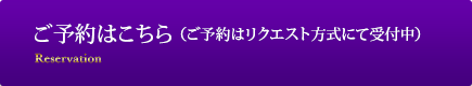 ご予約はこちら（ご予約はリクエスト方式にて受付中）